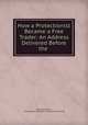 How a Protectionist Became a Free Trader: An Address Delivered Before the ., Winslow Warren, YA Pamphlet Collection (Library of Congress) 