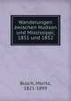 Wanderungen zwischen Hudson und Mississippi, 1851 und 1852, Busch, Moritz, 1821-1899 
