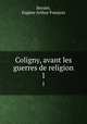 Coligny, avant les guerres de religion. 1, Eugene Arthur Francois Bersier 