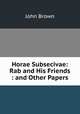Horae Subsecivae: Rab and His Friends : and Other Papers, Brown, John 