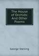 The House of Orchids: And Other Poems, George Sterling 