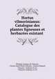 Hortus vilmorinianus: Catalogue des plantes ligneuses et herbacees existant ., Philippe Leveque de Vilmorin 