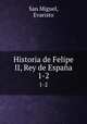 Historia de Felipe II, Rey de Espaa. 1-2, San Miguel, Evaristo 