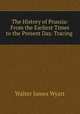 The History of Prussia: From the Earliest Times to the Present Day. Tracing ., Walter James Wyatt 