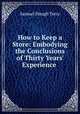 How to Keep a Store: Embodying the Conclusions of Thirty Years