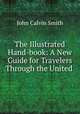 The Illustrated Hand-book: A New Guide for Travelers Through the United ., John Calvin Smith 