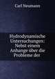 Hydrodynamische Untersuchungen: Nebst einem Anhange uber die Probleme der ., Carl Neumann 