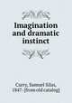 Imagination and dramatic instinct, Curry, Samuel Silas, 1847- [from old catalog] 