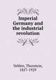 Imperial Germany and the industrial revolution, Veblen, Thorstein, 1857-1929 