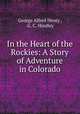 In the Heart of the Rockies: A Story of Adventure in Colorado, George Alfred Henty , G. C. Hindley 