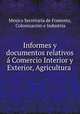 Informes y documentos relativos a Comercio Interior y Exterior, Agricultura ., Mexico Secretaria de Fomento 