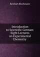 Introduction to Scientific German: Eight Lectures on Experimental Chemistry ., Reinhart Blochmann 