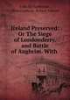 Ireland Preserved: Or The Siege of Londonderry, and Battle of Aughrim. With ., John Michelborne , John Graham, Robert Ashton 
