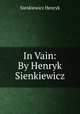 In Vain: By Henryk Sienkiewicz, Sienkiewicz Henryk 