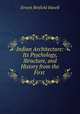 Indian Architecture: Its Psychology, Structure, and History from the First ., Ernest Binfield Havell 