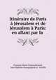 Itineraire de Paris a Jerusalem et de Jerusalem a Paris: en allant par la ., Francois-Rene Chateaubriand 