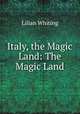 Italy, the Magic Land: The Magic Land, Whiting, Lilian 