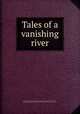 Tales of a vanishing river, Reed, Earl H. (Earl Howell), 1863-1931,Reed, Earl H. (Earl Howell), 1863-1931, ill,John Lane Company. pbl,Bodley Head (Firm) pbl,J.J. Little & Ives Company. prt 