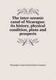 The inter-oceanic canal of Nicaragua: its history, physical condition, plans and prospects, Nicaragua Canal Construction Company 