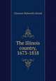 The Illinois country, 1673-1818, Clarence Walworth Alvord 