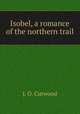 Isobel, a romance of the northern trail, Curwood James Oliver 