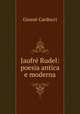 Jaufre Rudel: poesia antica e moderna, Giosue Carducci 