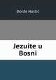 Jezuite u Bosni, DorDe Nastic 