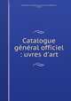 Catalogue general officiel : uvres d