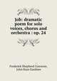 Job: dramatic poem for solo voices, chorus and orchestra : op. 24, Frederick Shepherd Converse, John Hays Gardiner 