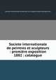Societe internationale de peintres et sculpteurs : premiere exposition 1882 : catalogue, 