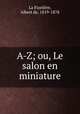 A-Z; ou, Le salon en miniature, Albert de La Fizeliere 