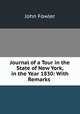 Journal of a Tour in the State of New York, in the Year 1830: With Remarks ., John Fowler 