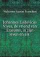 Johannes Ludovicus Vives, de vriend van Erasums, in zijn leven en als ., Walraven Azoon Francken 