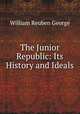 The Junior Republic: Its History and Ideals, William Reuben George 