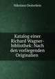 Katalog einer Richard Wagner-bibliothek: Nach den vorliegenden Originalien ., Nikolaus Oesterlein 