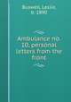 Ambulance no. 10, personal letters from the front, Buswell, Leslie, b. 1890 
