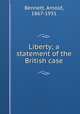 Liberty; a statement of the British case, Bennett, Arnold, 1867-1931 