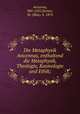 Die Metaphysik Avicennas, enthaltend die Metaphysik, Theologie, Kosmologie und Ethik, Avicenna, 980-1037,Horten, M. (Max), b. 1874 