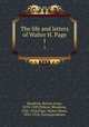 The life and letters of Walter H. Page. 1, Hendrick, Burton Jesse, 1870-1949,Wilson, Woodrow, 1856-1924,Page, Walter Hines, 1855-1918. Correspondence 