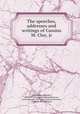 The speeches, addresses and writings of Cassius M. Clay, jr, Clay, Cassius Marcellus, 1846-1913. [from old catalog],Patterson, James Kennedy, 1833-,Clay, Cassius Marcellus, III, [from old catalog] ed 