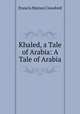 Khaled, a Tale of Arabia: A Tale of Arabia, Crawford, F. Marion 