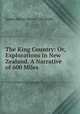 The King Country: Or, Explorations in New Zealand. A Narrative of 600 Miles ., James Henry Kerry -. Nicholls 