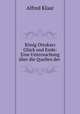 Konig Ottokars Gluck und Ende: Eine Untersuchung uber die Quellen der ., Alfred Klaar 