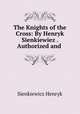 The Knights of the Cross: By Henryk Sienkiewiez . Authorized and ., Sienkiewicz Henryk 