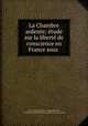 La Chambre ardente; etude sur la liberte de conscience en France sous ., Paris 