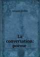 La conversation: poeme ., Delille Jacques 