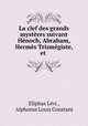 La clef des grands mysteres suivant Henoch, Abraham, Hermes Trismegiste, et ., Eliphas Levi 