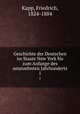 Geschichte der Deutschen im Staate New York bis zum Anfange des neunzehnten Jahrhunderts. 1, Kapp, Friedrich, 1824-1884 