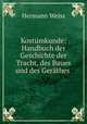 Kostumkunde: Handbuch der Geschichte der Tracht, des Baues und des Gerathes ., Hermann Weiss 