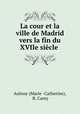 La cour et la ville de Madrid vers la fin du XVIIe siecle ., Aulnoy (Marie -Catherine), B. Carey 